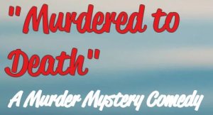 Murdered to Death - A Murder Mystery Comedy